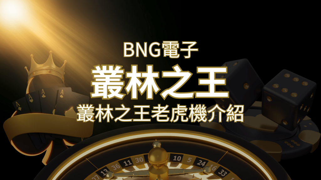 【叢林之王老虎機】內容介紹｜BNG電子｜熱門遊戲排行 | 金博娛樂城